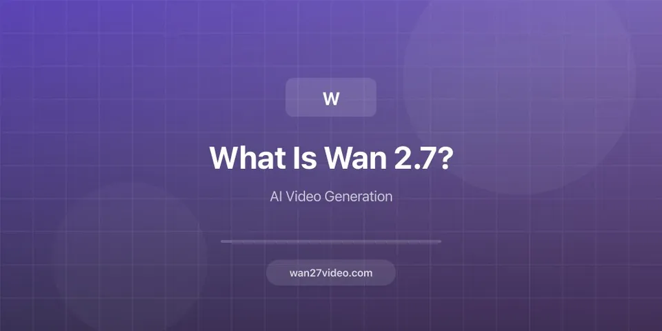 What Is Wan 2.7? Everything You Need to Know About This AI Video Generator